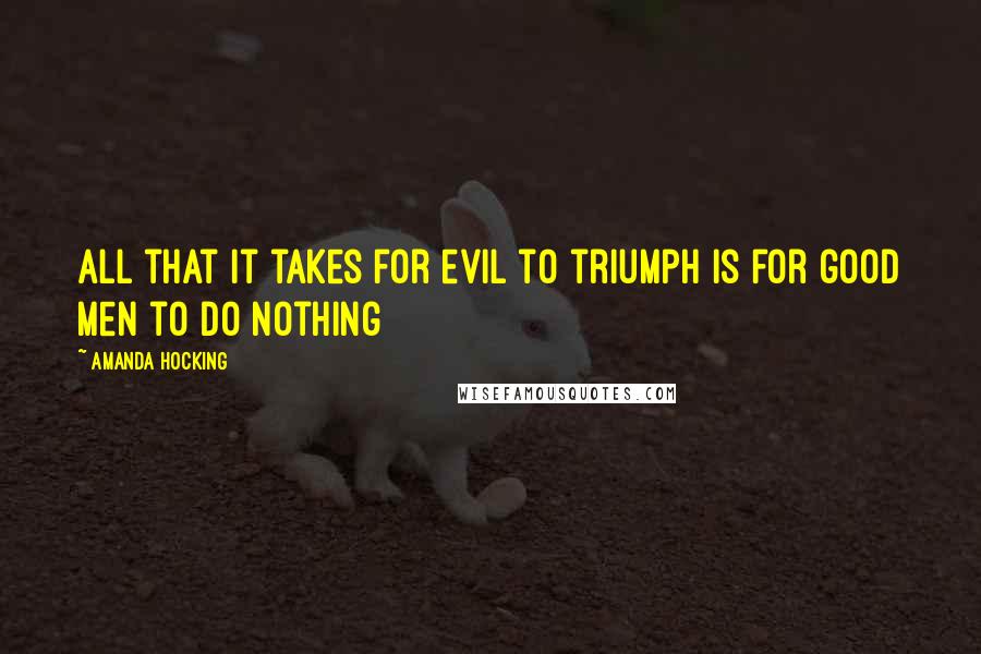 Amanda Hocking Quotes: All that it takes for evil to triumph is for good men to do nothing