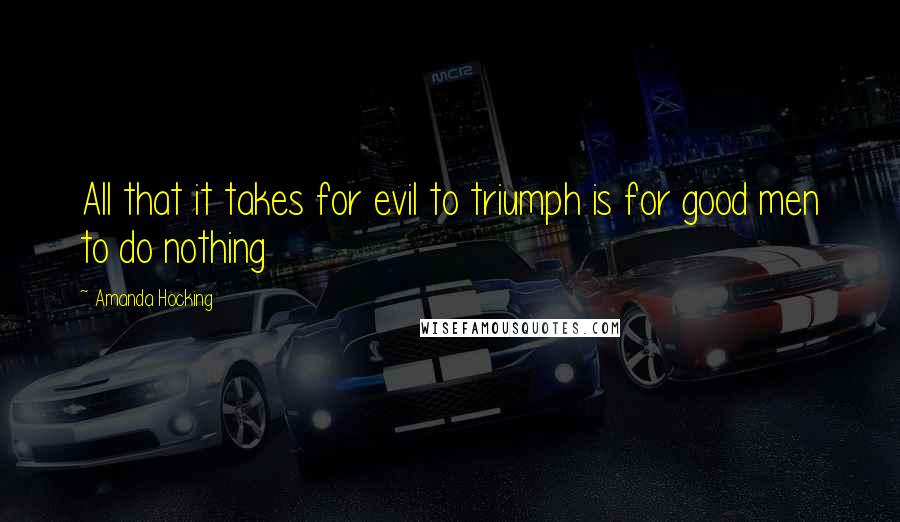 Amanda Hocking Quotes: All that it takes for evil to triumph is for good men to do nothing