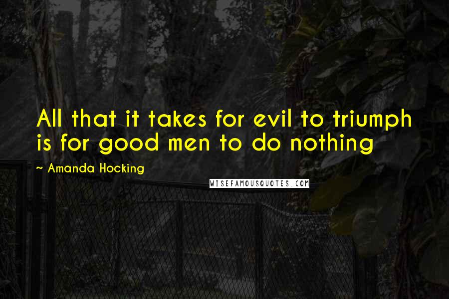 Amanda Hocking Quotes: All that it takes for evil to triumph is for good men to do nothing