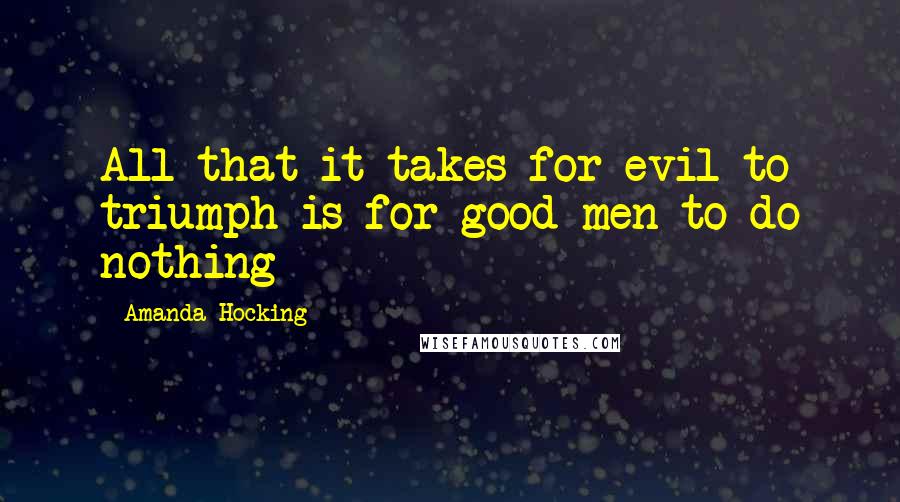 Amanda Hocking Quotes: All that it takes for evil to triumph is for good men to do nothing