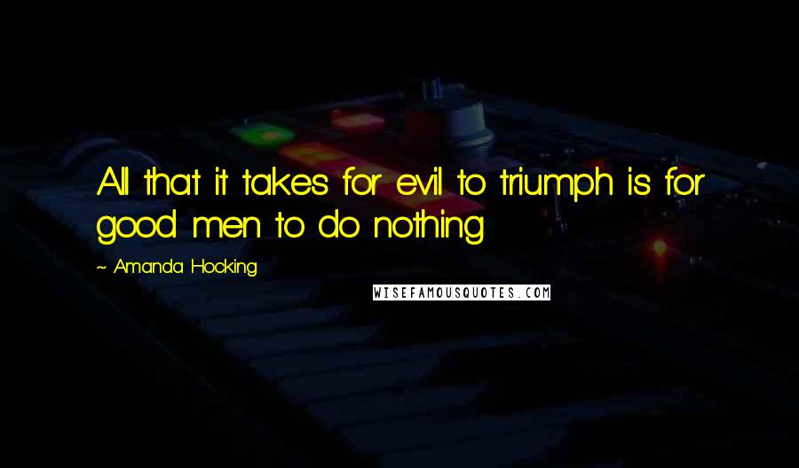 Amanda Hocking Quotes: All that it takes for evil to triumph is for good men to do nothing