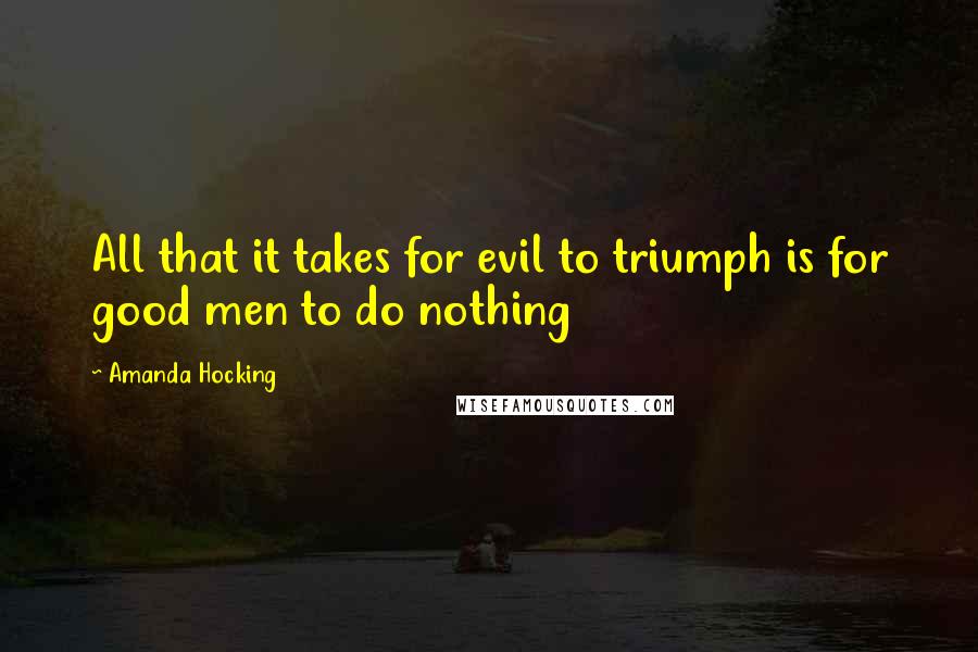 Amanda Hocking Quotes: All that it takes for evil to triumph is for good men to do nothing