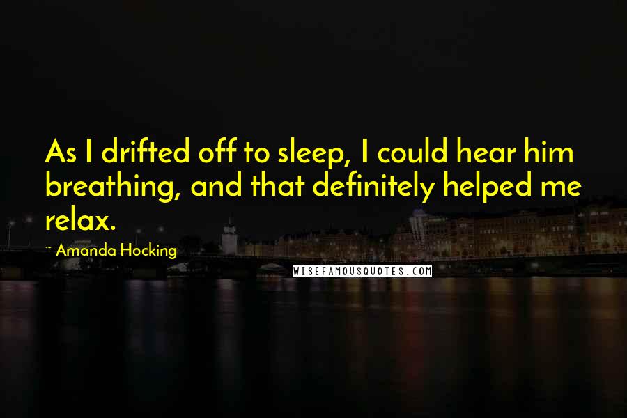 Amanda Hocking Quotes: As I drifted off to sleep, I could hear him breathing, and that definitely helped me relax.