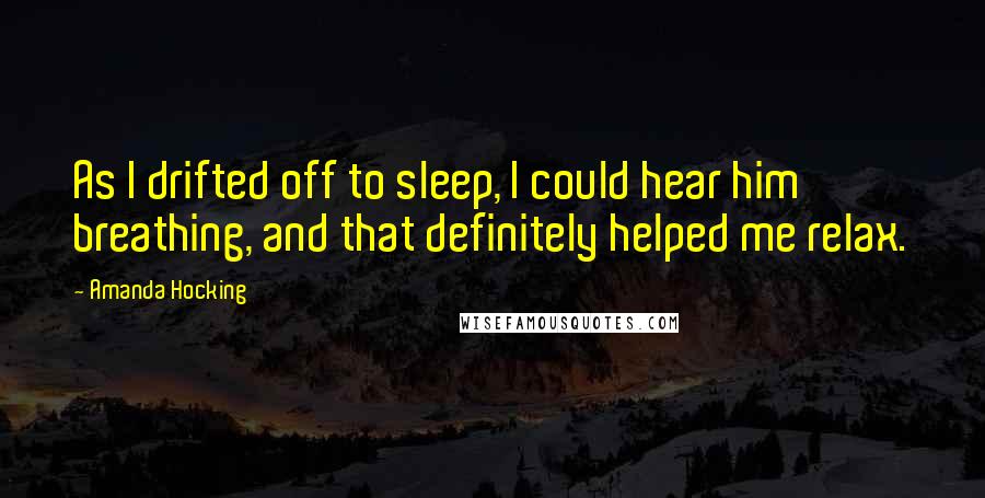 Amanda Hocking Quotes: As I drifted off to sleep, I could hear him breathing, and that definitely helped me relax.