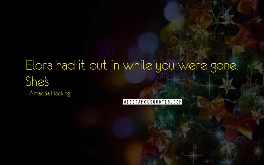 Amanda Hocking Quotes: Elora had it put in while you were gone. She's