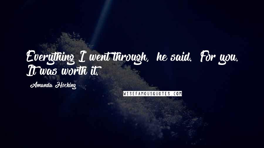 Amanda Hocking Quotes: Everything I went through," he said. "For you. It was worth it.