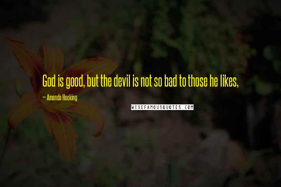 Amanda Hocking Quotes: God is good, but the devil is not so bad to those he likes,