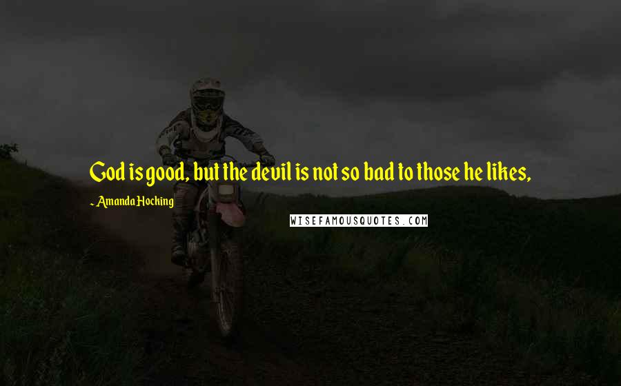 Amanda Hocking Quotes: God is good, but the devil is not so bad to those he likes,