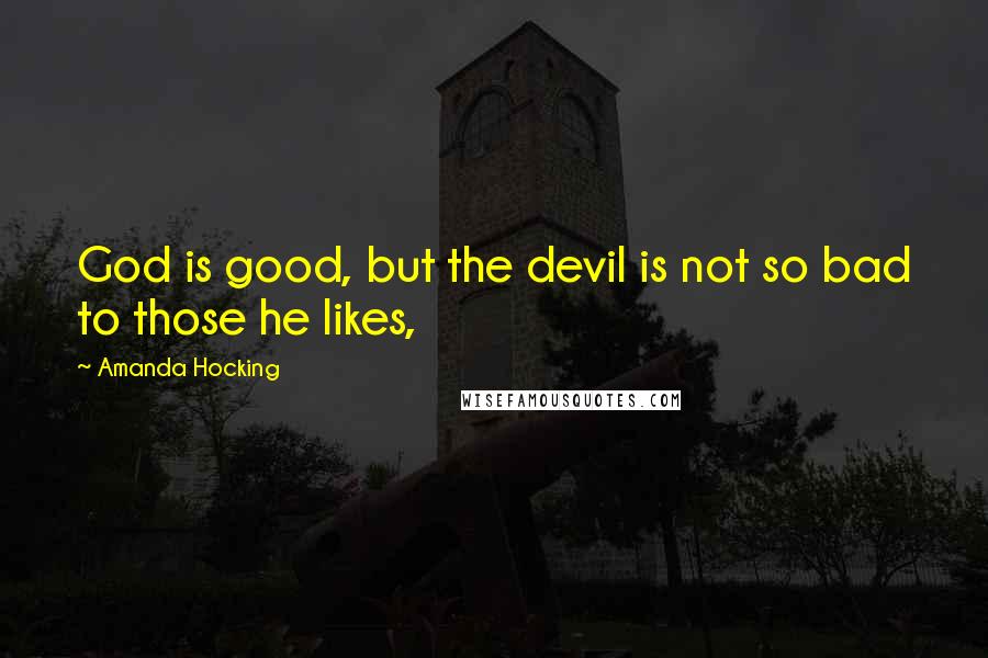 Amanda Hocking Quotes: God is good, but the devil is not so bad to those he likes,