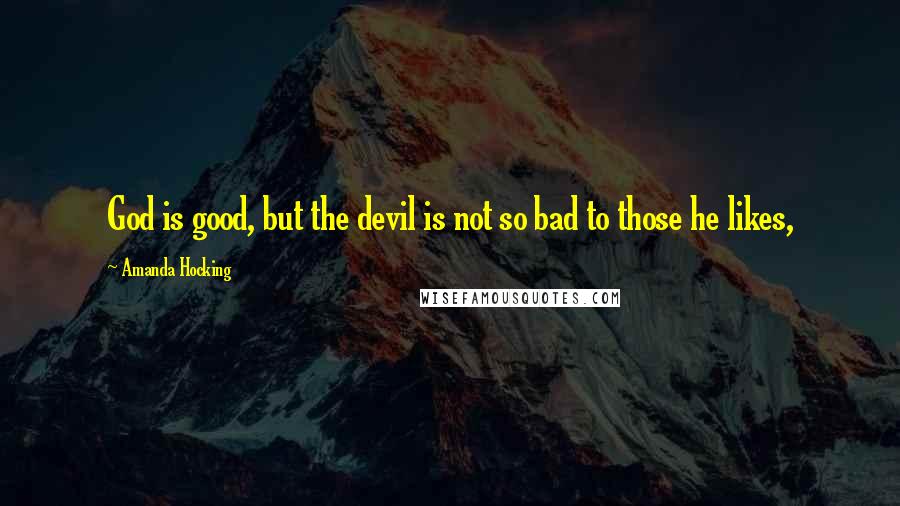 Amanda Hocking Quotes: God is good, but the devil is not so bad to those he likes,