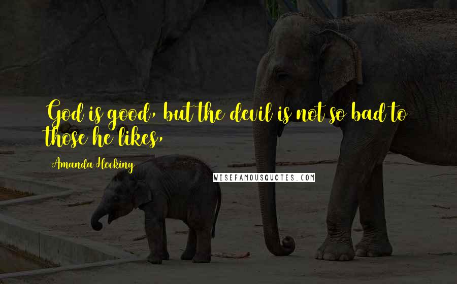 Amanda Hocking Quotes: God is good, but the devil is not so bad to those he likes,