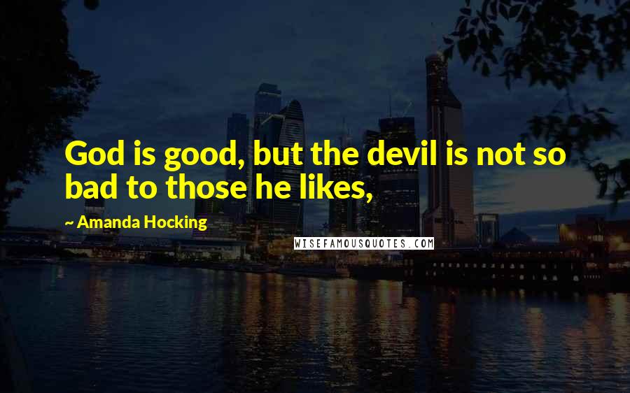 Amanda Hocking Quotes: God is good, but the devil is not so bad to those he likes,