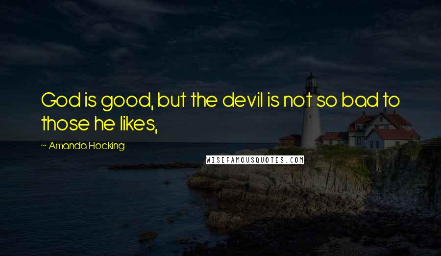 Amanda Hocking Quotes: God is good, but the devil is not so bad to those he likes,