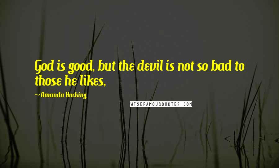 Amanda Hocking Quotes: God is good, but the devil is not so bad to those he likes,