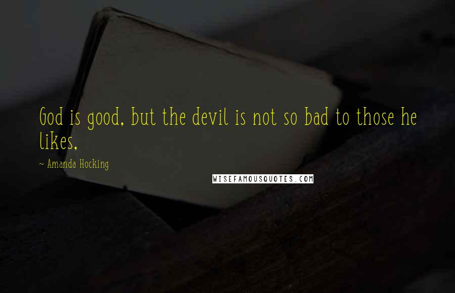 Amanda Hocking Quotes: God is good, but the devil is not so bad to those he likes,