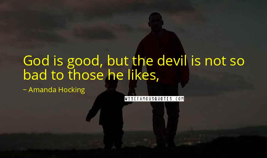 Amanda Hocking Quotes: God is good, but the devil is not so bad to those he likes,