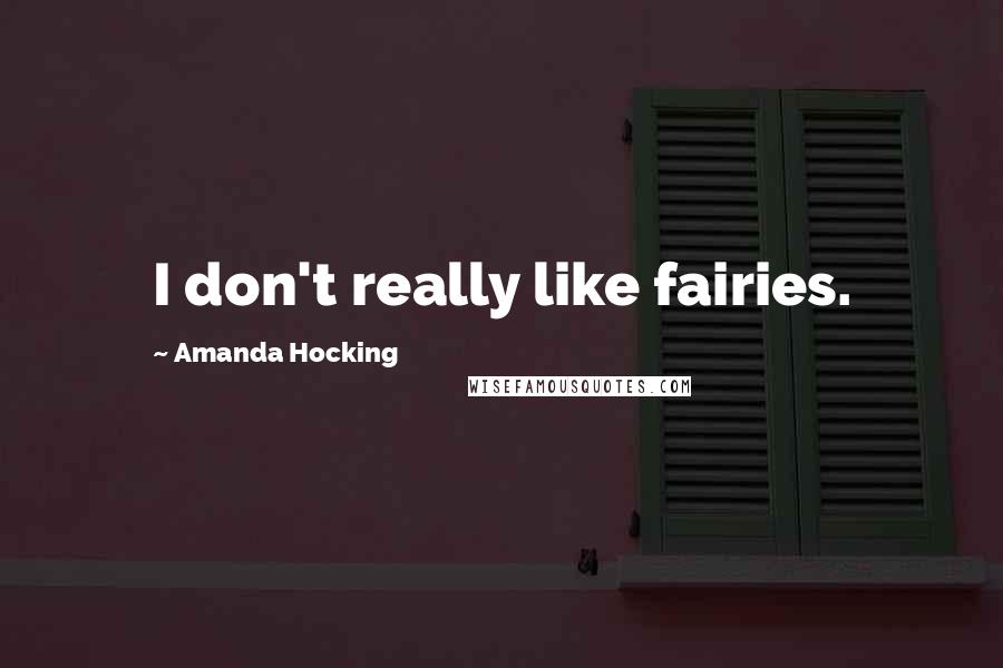 Amanda Hocking Quotes: I don't really like fairies.