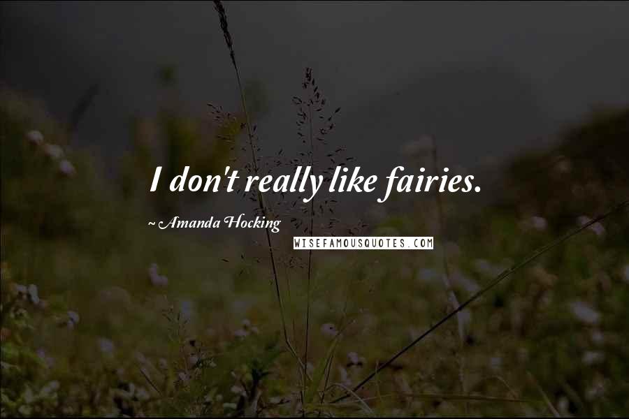 Amanda Hocking Quotes: I don't really like fairies.