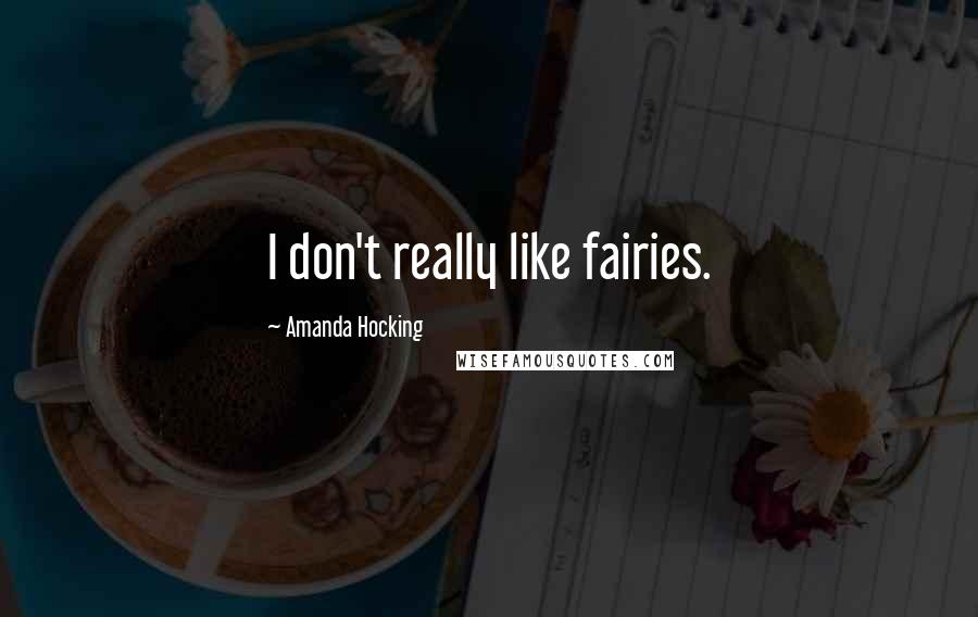 Amanda Hocking Quotes: I don't really like fairies.