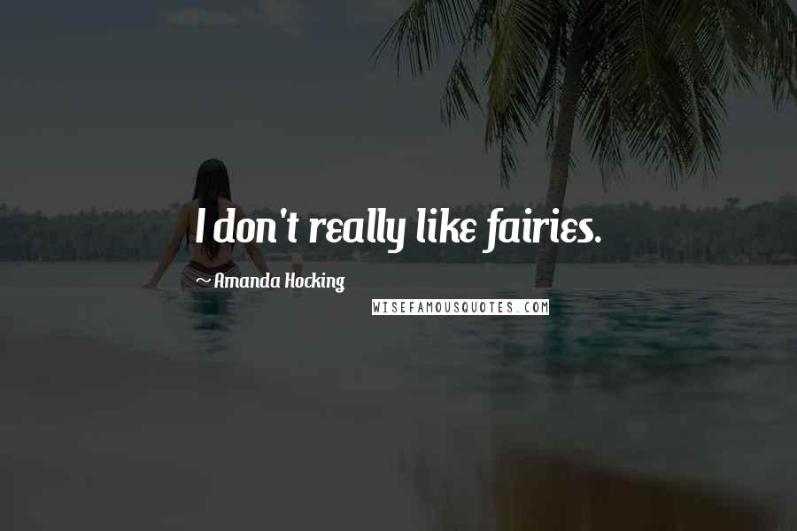 Amanda Hocking Quotes: I don't really like fairies.