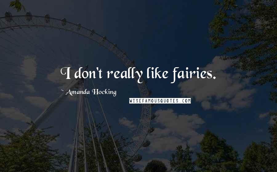 Amanda Hocking Quotes: I don't really like fairies.