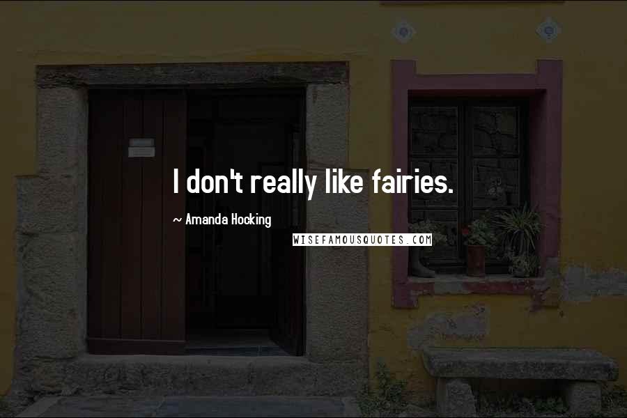 Amanda Hocking Quotes: I don't really like fairies.