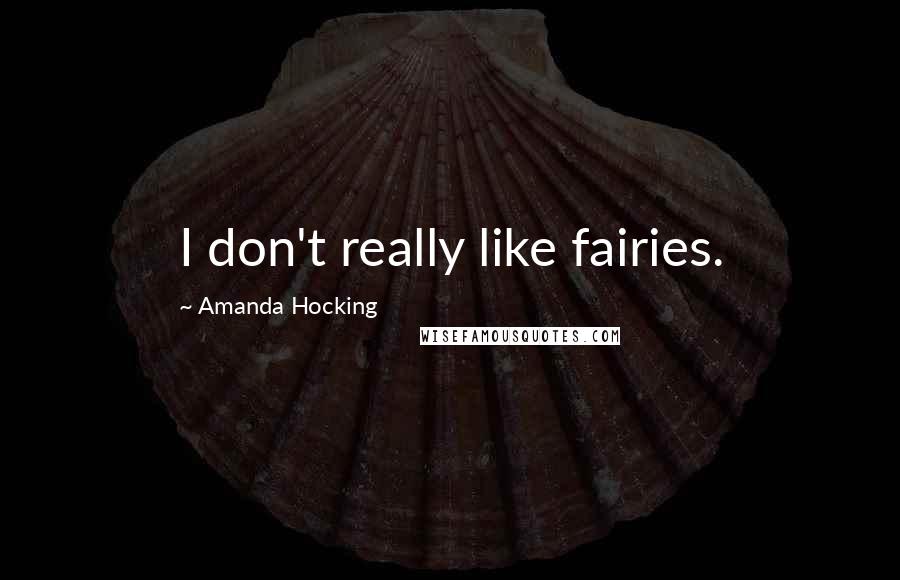 Amanda Hocking Quotes: I don't really like fairies.