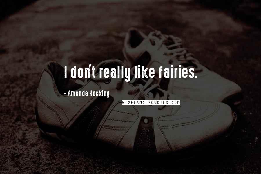 Amanda Hocking Quotes: I don't really like fairies.