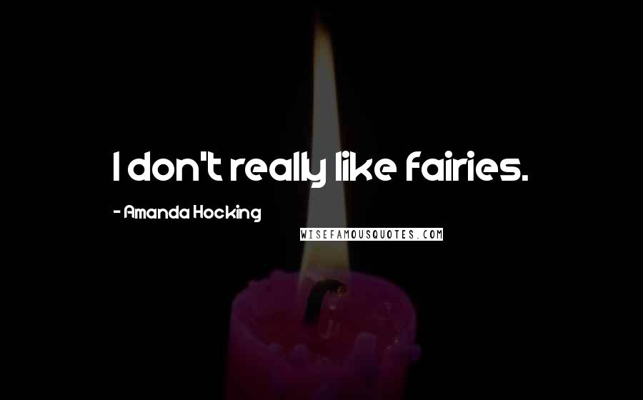 Amanda Hocking Quotes: I don't really like fairies.