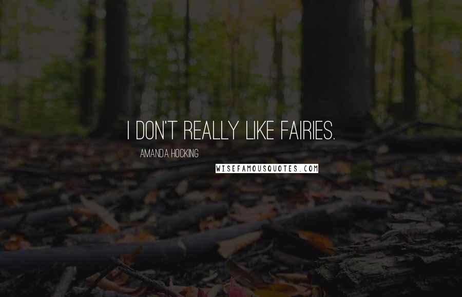 Amanda Hocking Quotes: I don't really like fairies.