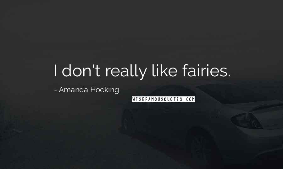 Amanda Hocking Quotes: I don't really like fairies.