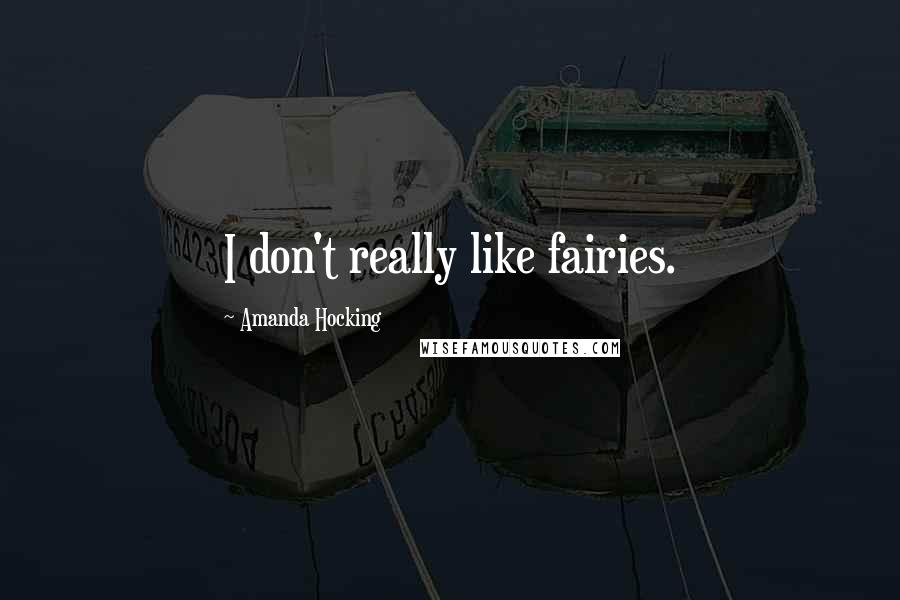 Amanda Hocking Quotes: I don't really like fairies.