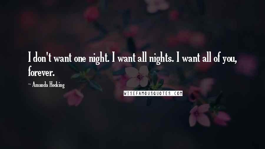 Amanda Hocking Quotes: I don't want one night. I want all nights. I want all of you, forever.