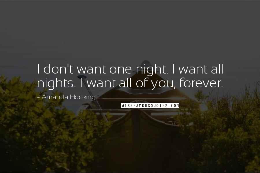 Amanda Hocking Quotes: I don't want one night. I want all nights. I want all of you, forever.