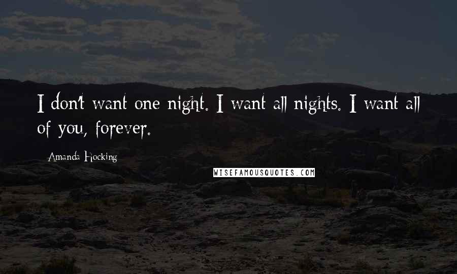 Amanda Hocking Quotes: I don't want one night. I want all nights. I want all of you, forever.