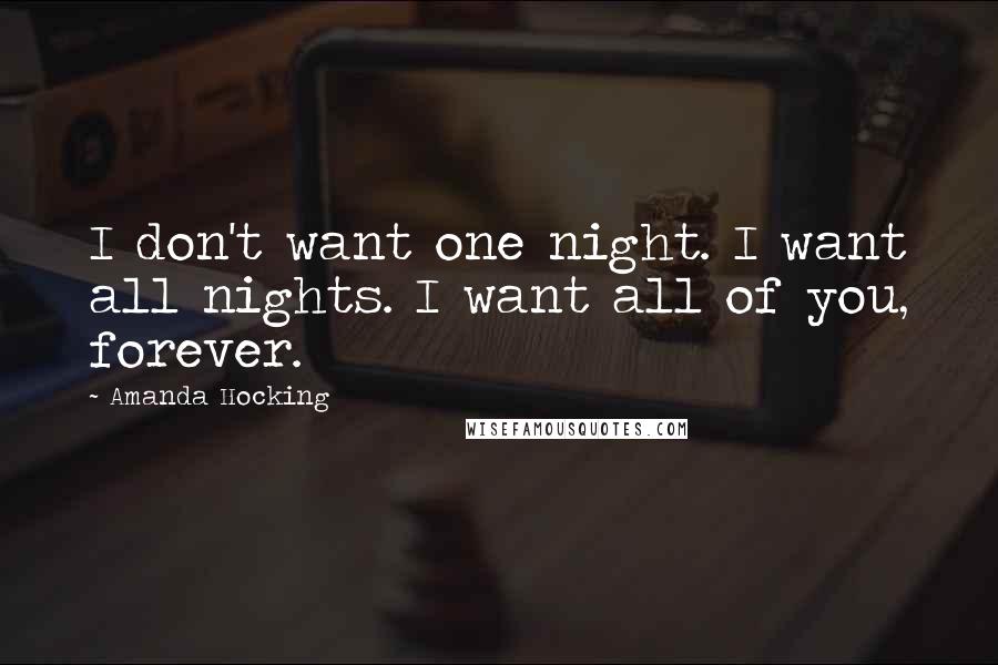 Amanda Hocking Quotes: I don't want one night. I want all nights. I want all of you, forever.