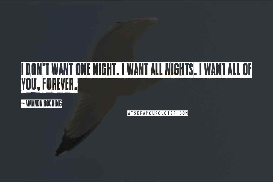 Amanda Hocking Quotes: I don't want one night. I want all nights. I want all of you, forever.