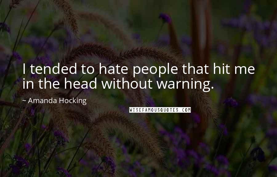 Amanda Hocking Quotes: I tended to hate people that hit me in the head without warning.