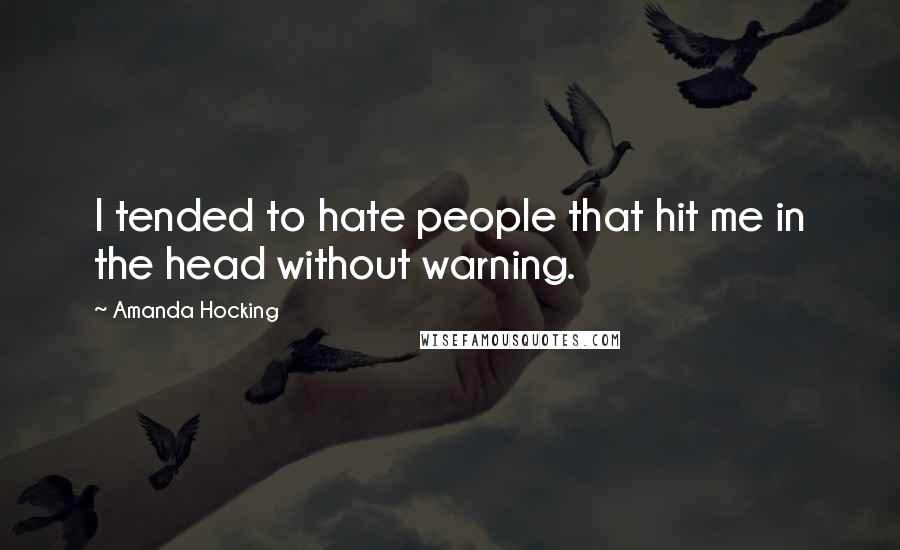 Amanda Hocking Quotes: I tended to hate people that hit me in the head without warning.