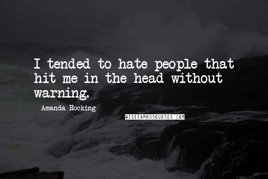 Amanda Hocking Quotes: I tended to hate people that hit me in the head without warning.