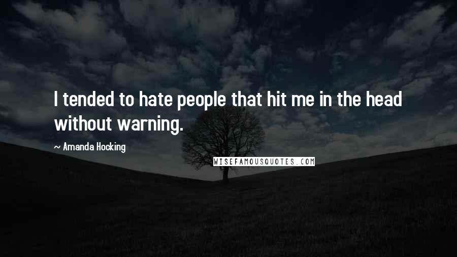 Amanda Hocking Quotes: I tended to hate people that hit me in the head without warning.