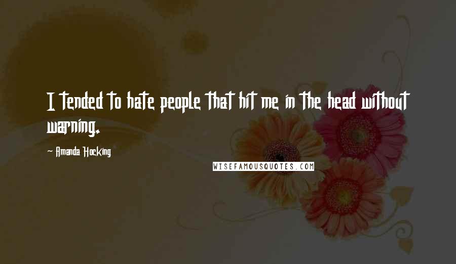 Amanda Hocking Quotes: I tended to hate people that hit me in the head without warning.