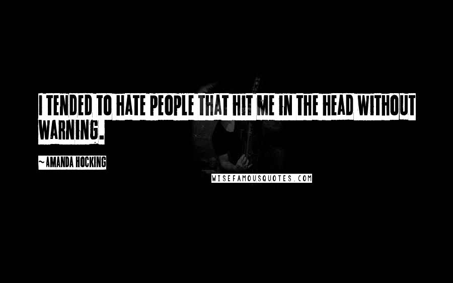 Amanda Hocking Quotes: I tended to hate people that hit me in the head without warning.