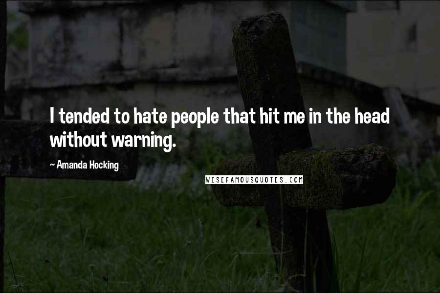 Amanda Hocking Quotes: I tended to hate people that hit me in the head without warning.