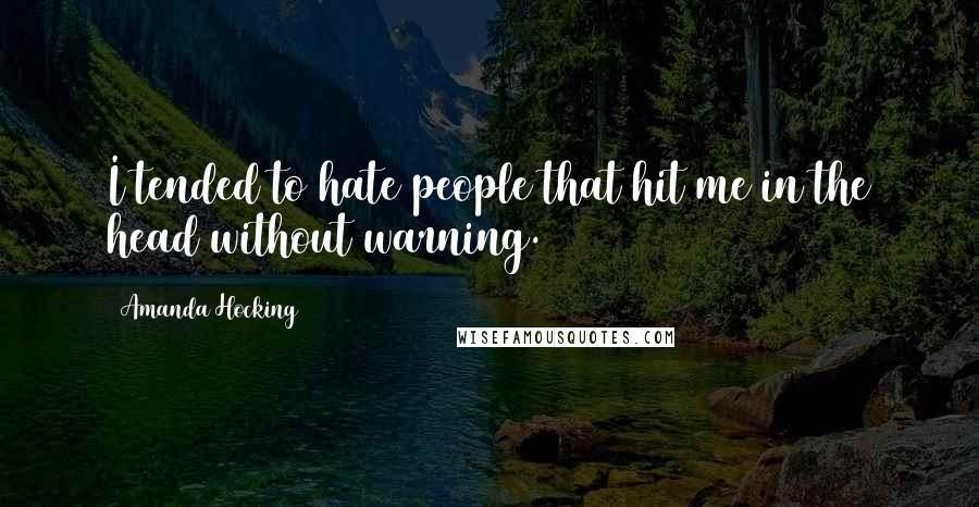 Amanda Hocking Quotes: I tended to hate people that hit me in the head without warning.