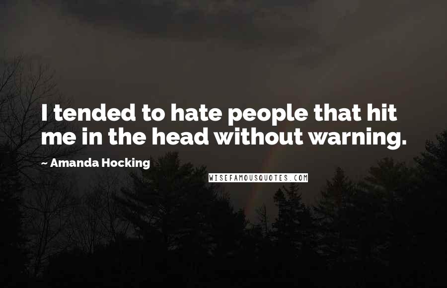 Amanda Hocking Quotes: I tended to hate people that hit me in the head without warning.