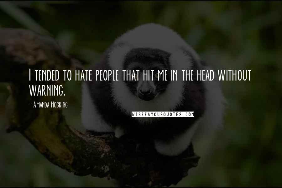 Amanda Hocking Quotes: I tended to hate people that hit me in the head without warning.