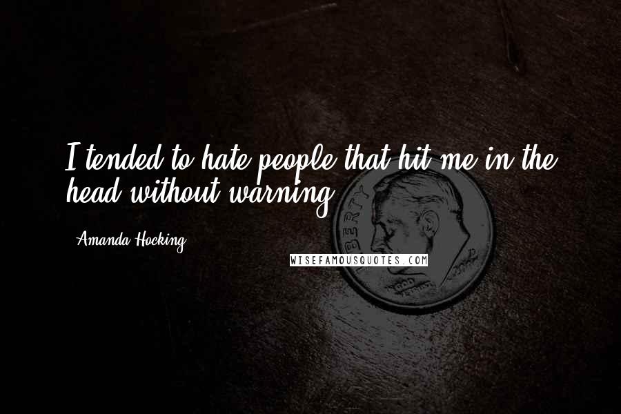 Amanda Hocking Quotes: I tended to hate people that hit me in the head without warning.