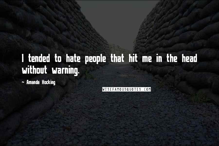 Amanda Hocking Quotes: I tended to hate people that hit me in the head without warning.