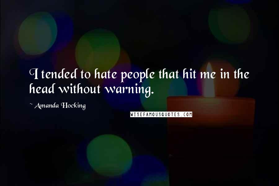 Amanda Hocking Quotes: I tended to hate people that hit me in the head without warning.